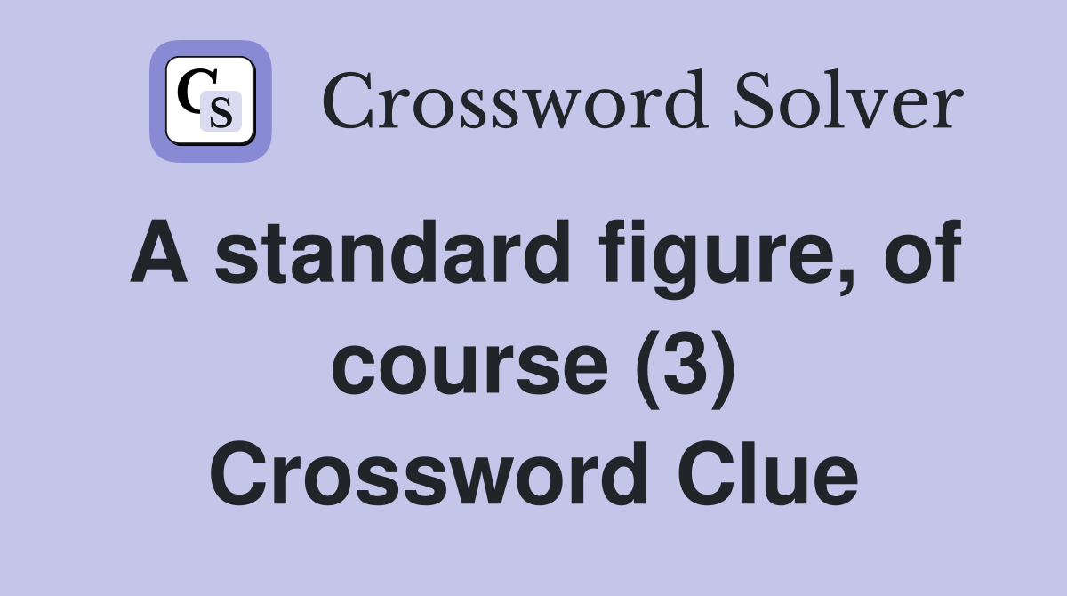 A standard figure, of course (3) Crossword Clue