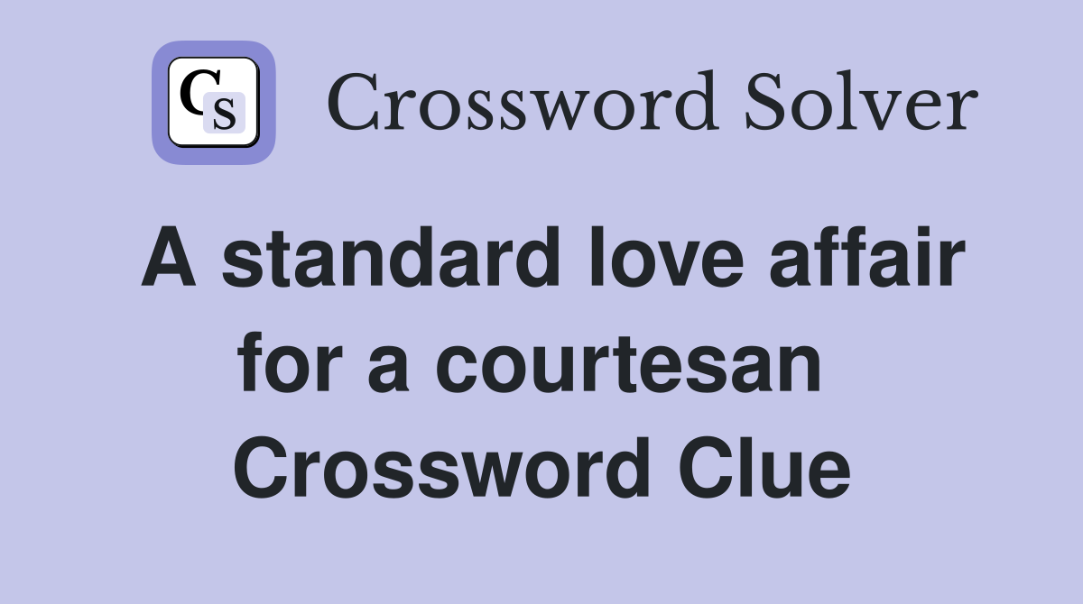 A standard love affair for a courtesan  Crossword Clue