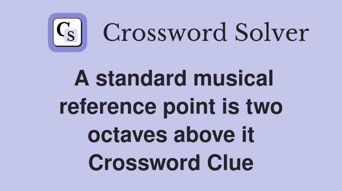 A standard musical reference point is two octaves above it Crossword Clue