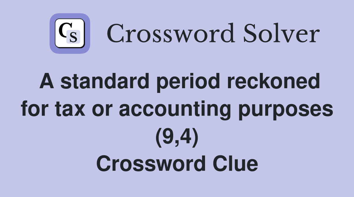A standard period reckoned for tax or accounting purposes (9,4) Crossword Clue
