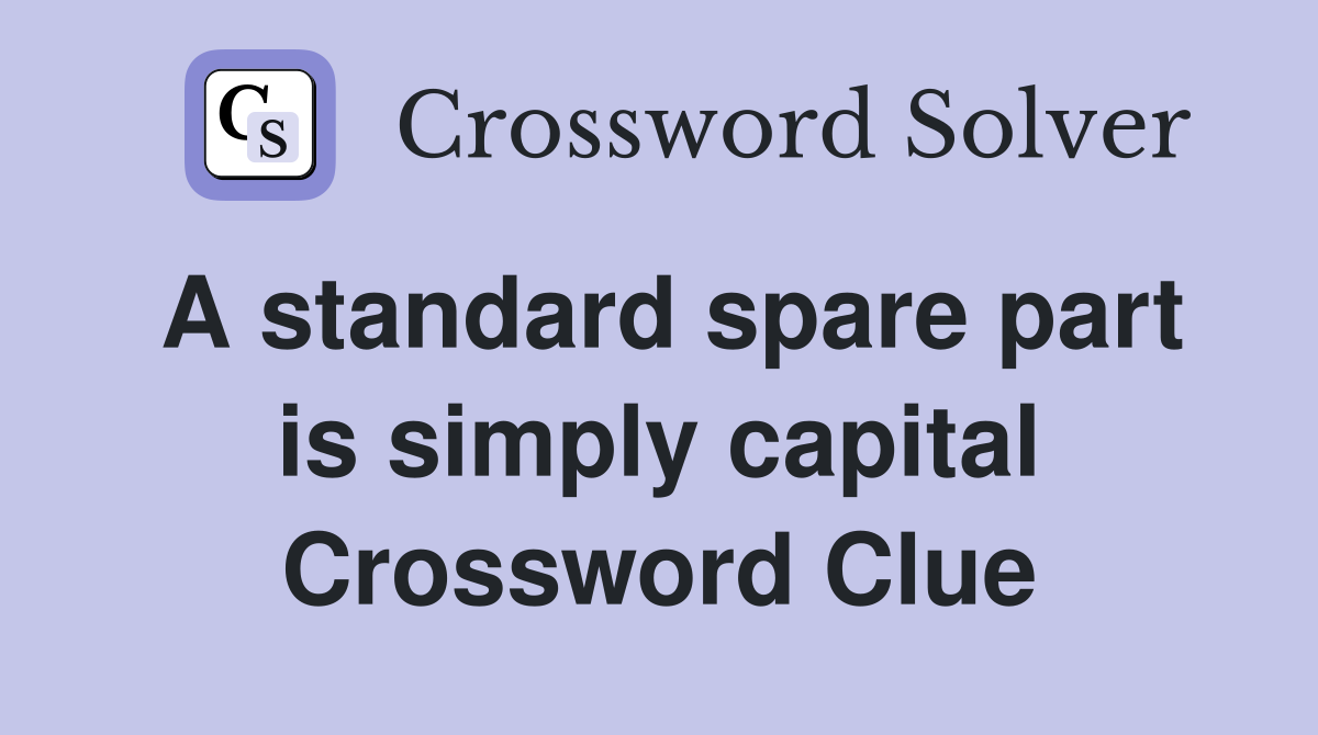 A standard spare part is simply capital Crossword Clue