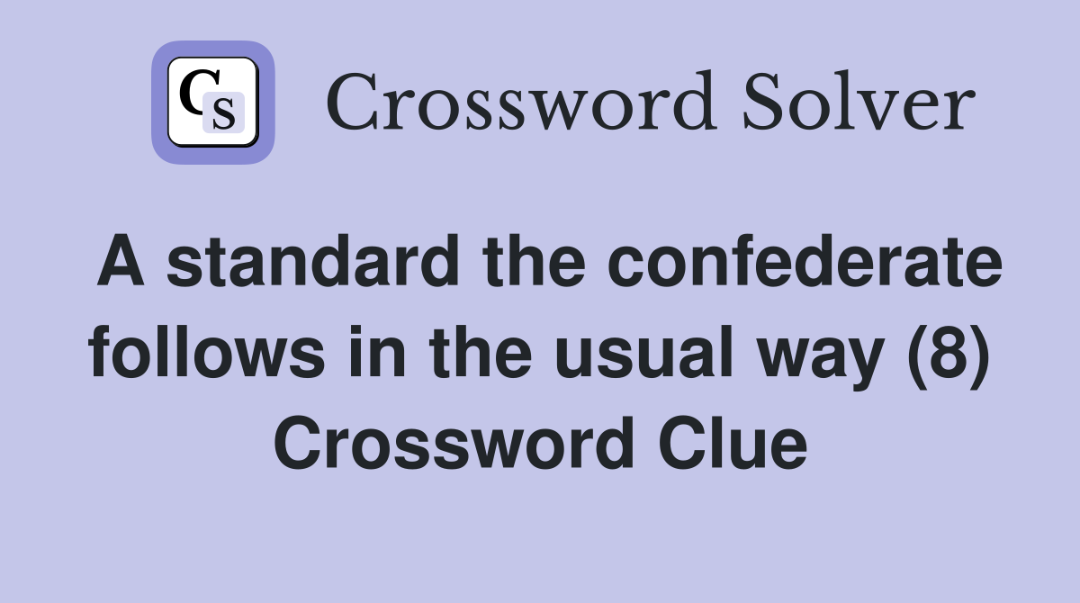 A standard the confederate follows in the usual way (8) Crossword Clue