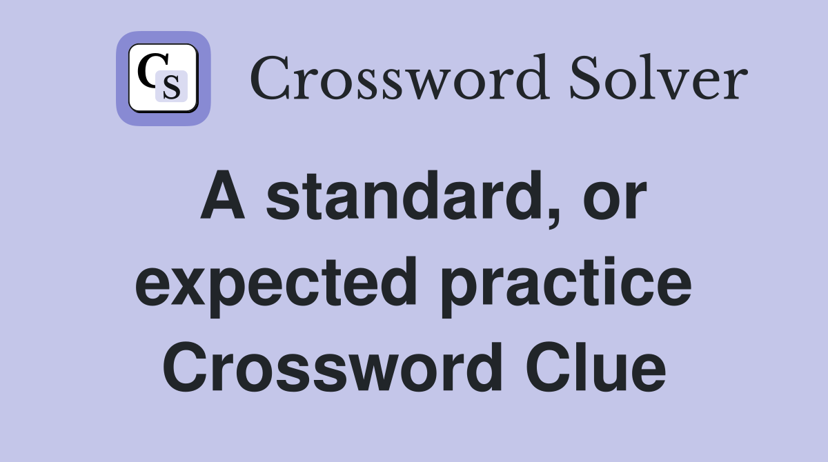 A standard, or expected practice Crossword Clue