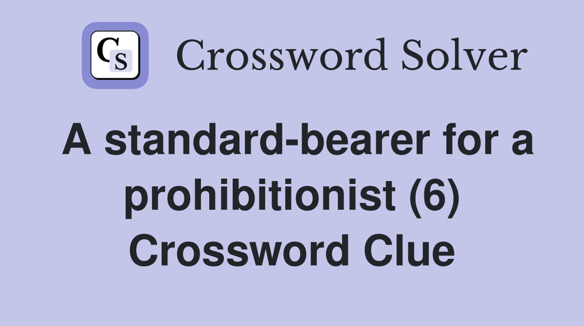 A standard-bearer for a prohibitionist (6) Crossword Clue