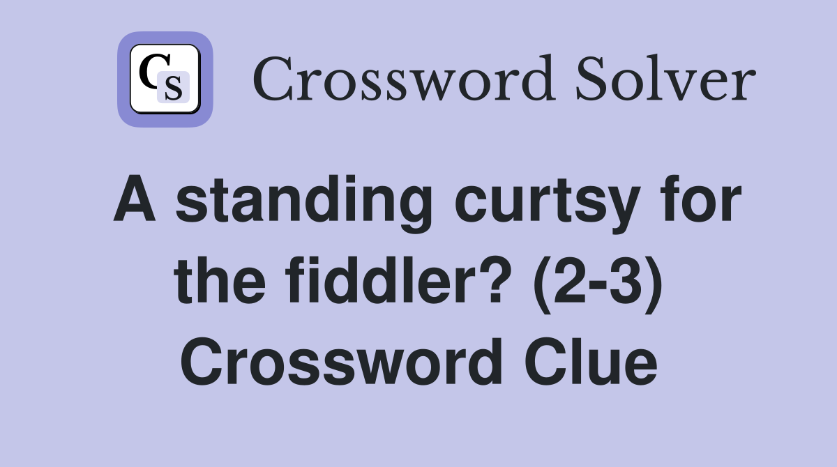 A standing curtsy for the fiddler? (2-3) Crossword Clue