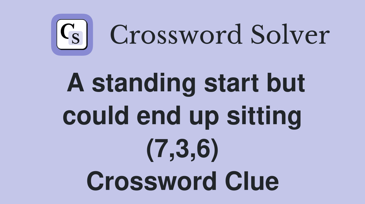 A standing start but could end up sitting (7,3,6) Crossword Clue