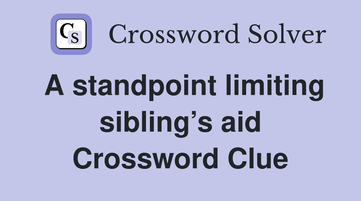 A standpoint limiting sibling’s aid Crossword Clue