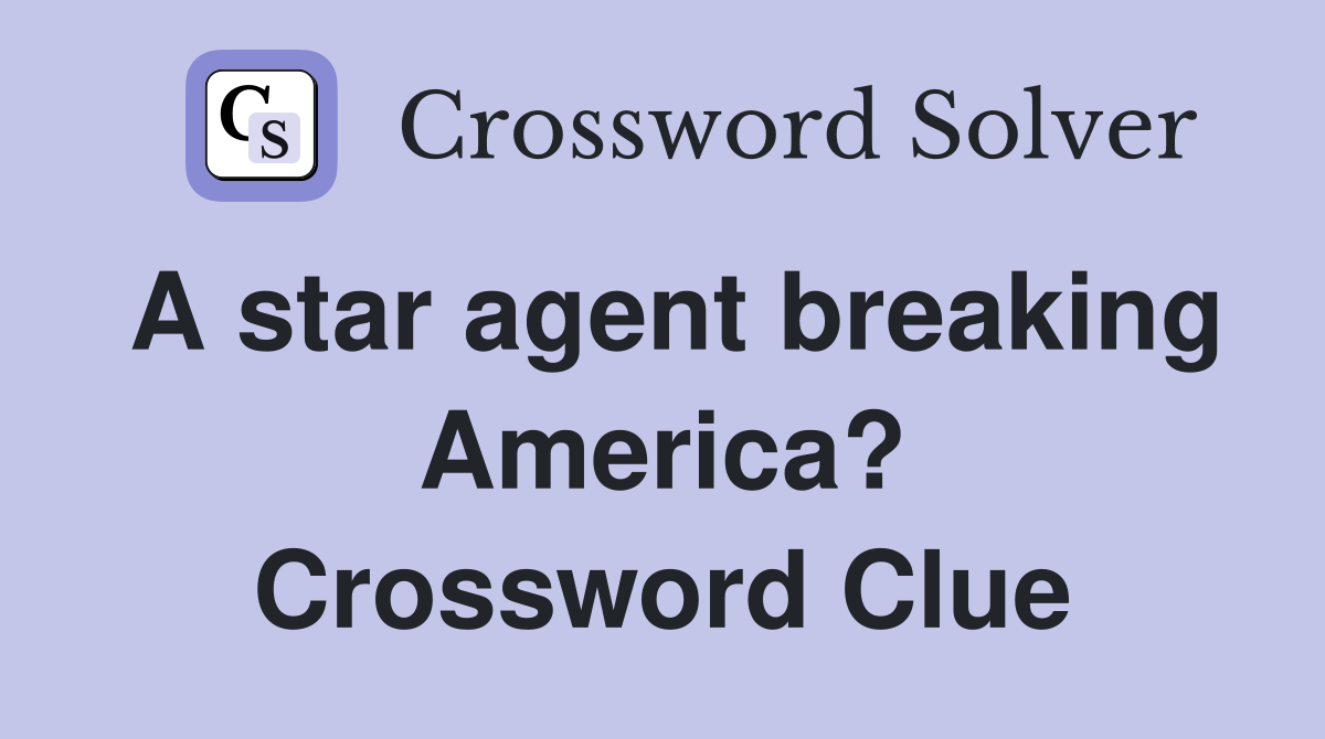 A star agent breaking America? Crossword Clue