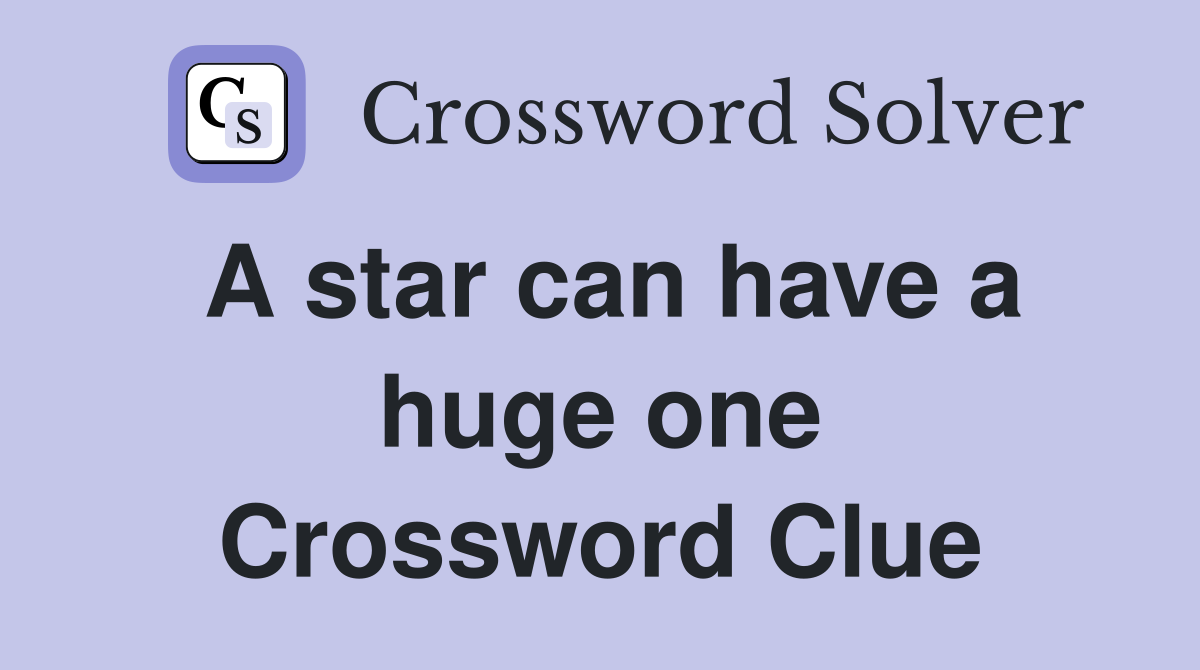 A star can have a huge one Crossword Clue