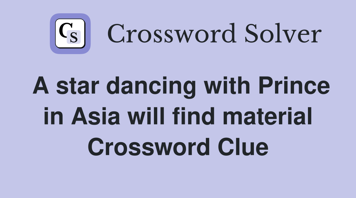 A star dancing with Prince in Asia will find material Crossword Clue