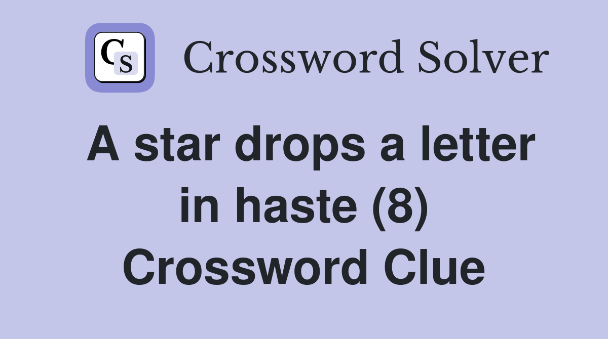 A star drops a letter in haste (8) Crossword Clue