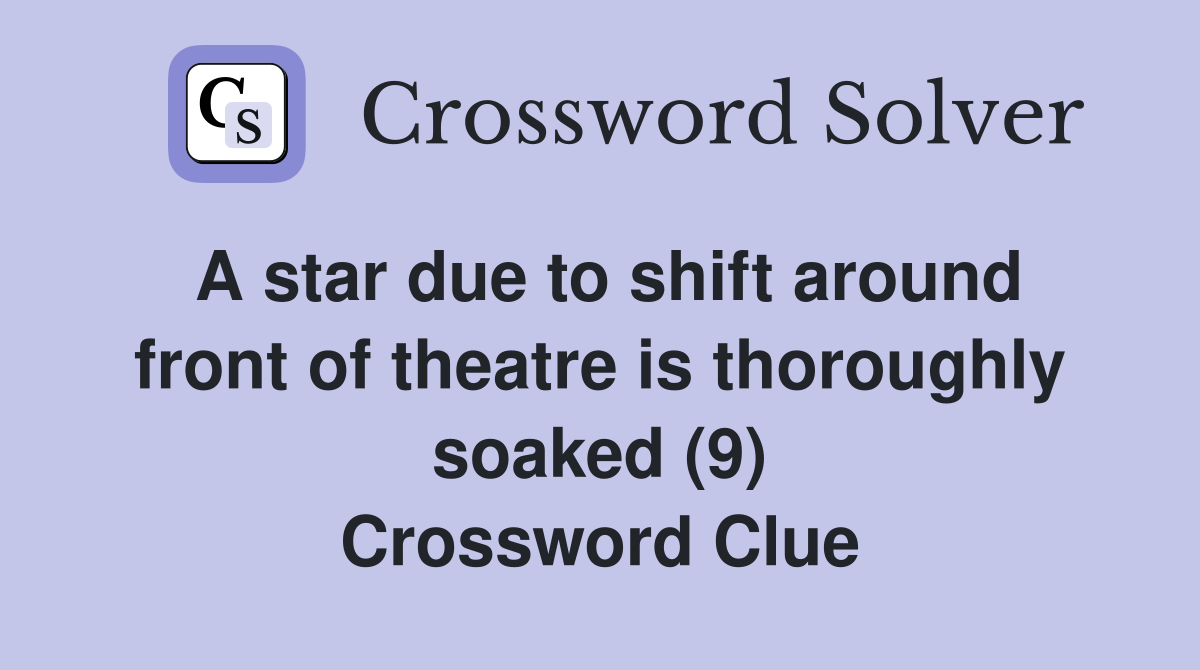 A star due to shift around front of theatre is thoroughly soaked (9) Crossword Clue
