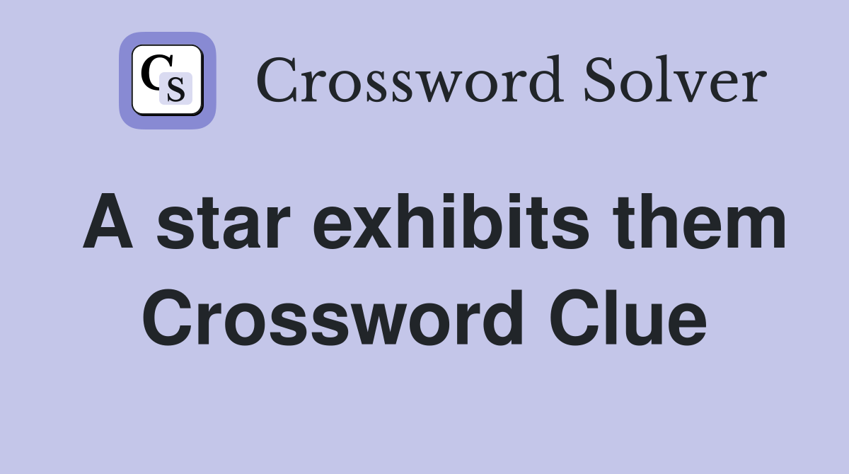 A star exhibits them Crossword Clue