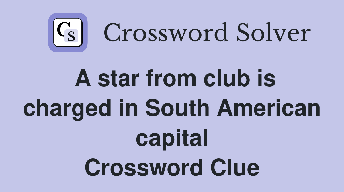 A star from club is charged in South American capital Crossword Clue