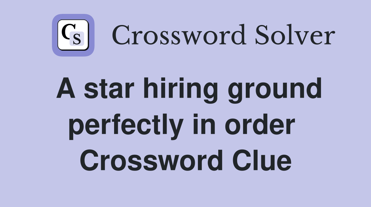 A star hiring ground perfectly in order  Crossword Clue