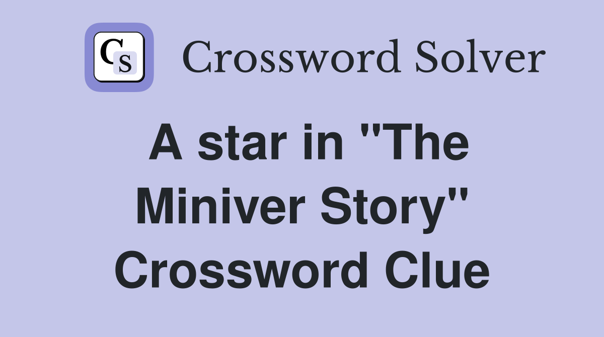 A star in "The Miniver Story" Crossword Clue