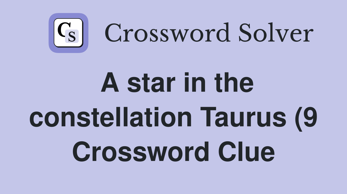 A star in the constellation Taurus (9) Crossword Clue Answers A star in the constellation Taurus (9) Crossword Clue Answers