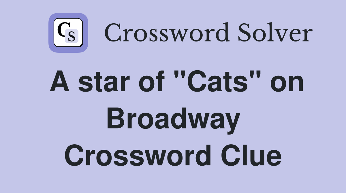 A star of "Cats" on Broadway Crossword Clue