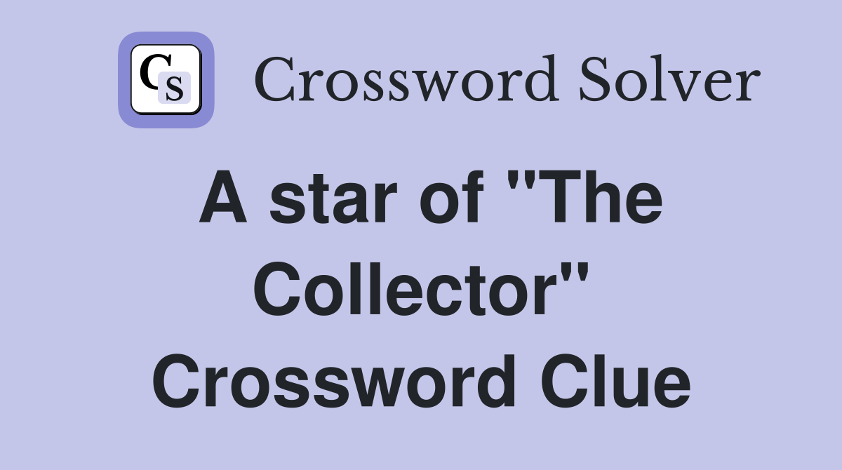 A star of "The Collector" Crossword Clue