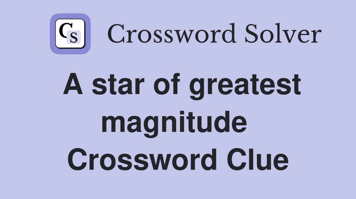 A star of greatest magnitude  Crossword Clue