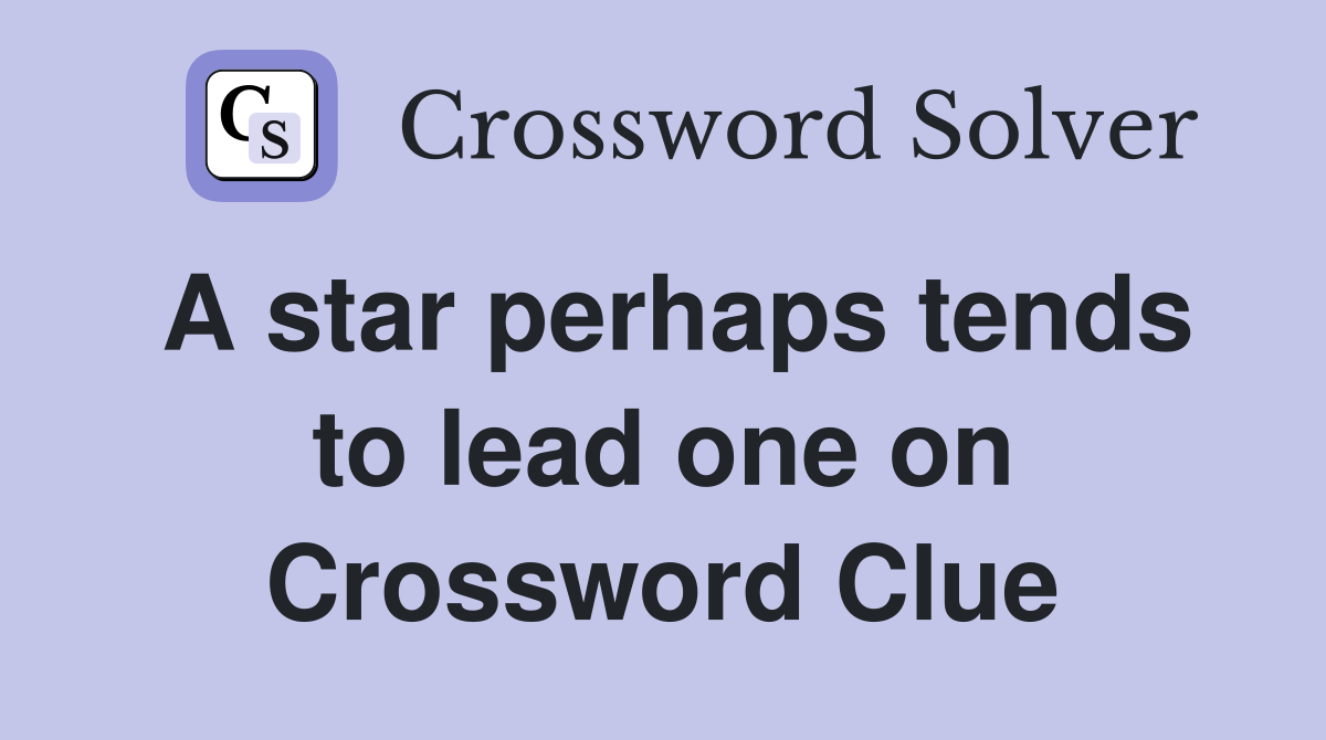A star perhaps tends to lead one on Crossword Clue