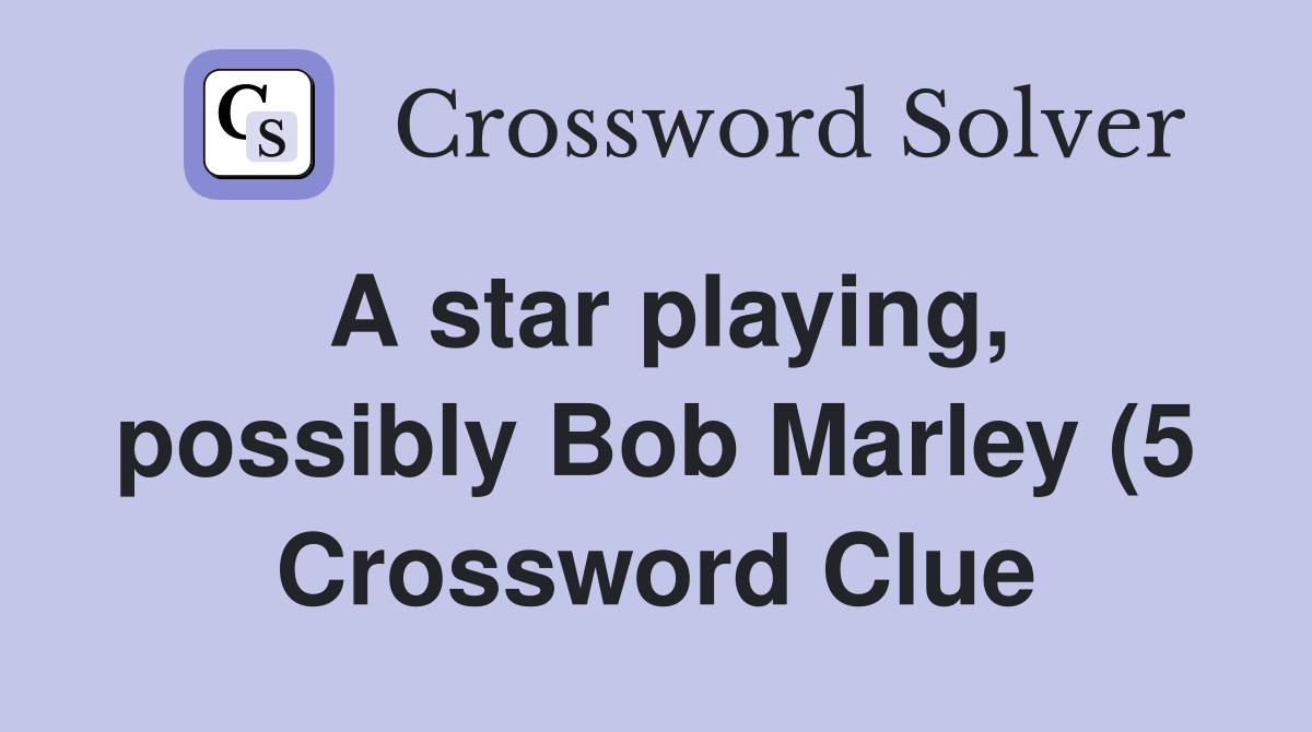 A star playing possibly Bob Marley (5) Crossword Clue Answers A star playing possibly Bob Marley (5) Crossword Clue Answers