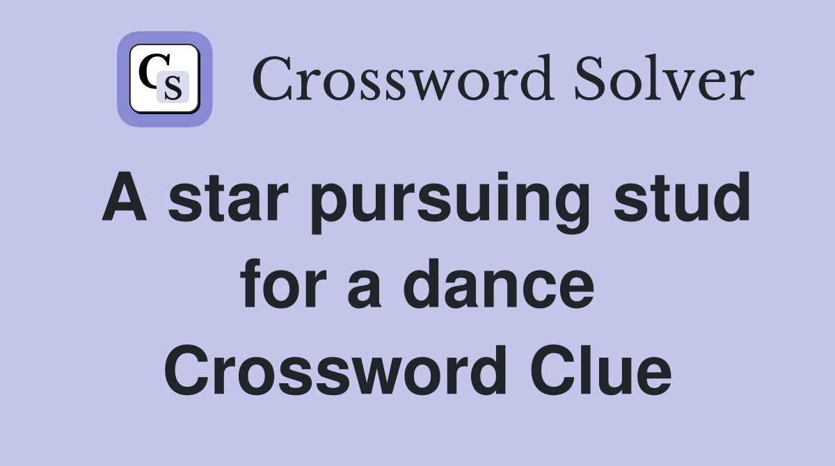 A star pursuing stud for a dance Crossword Clue