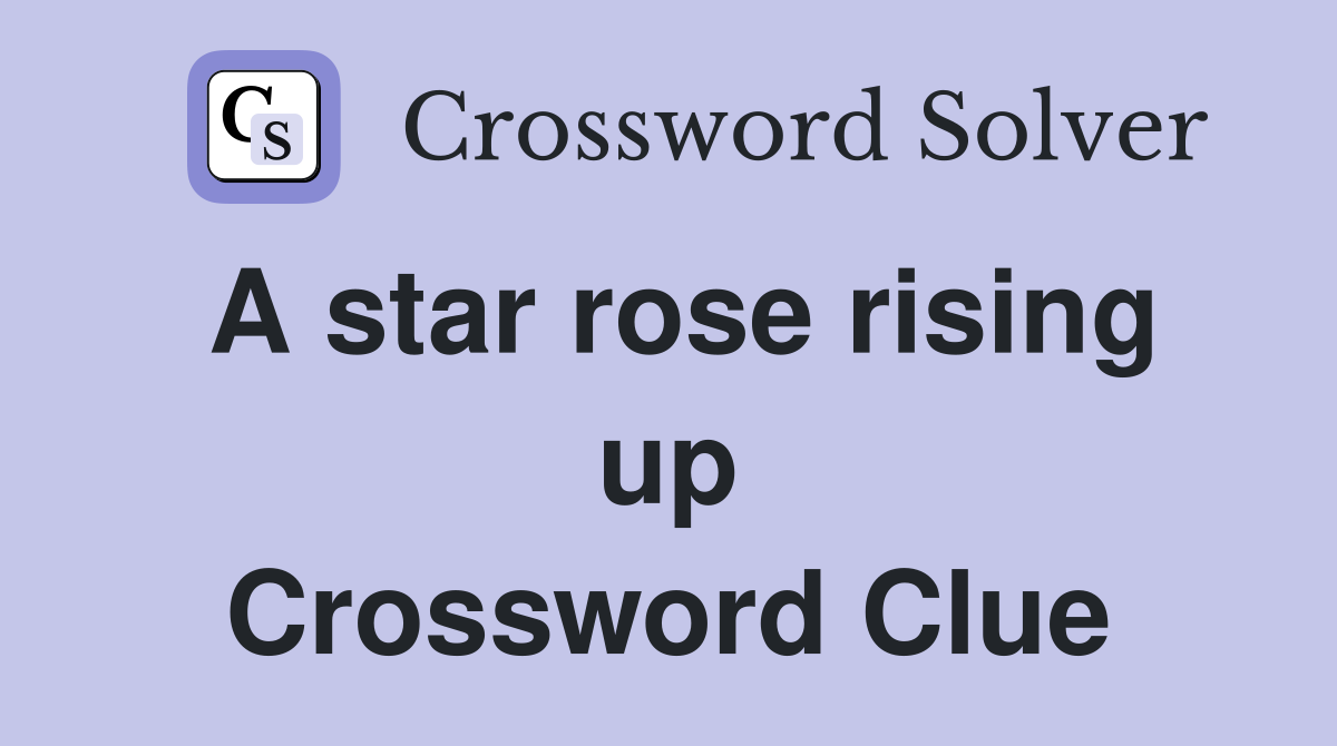 A star rose rising up Crossword Clue