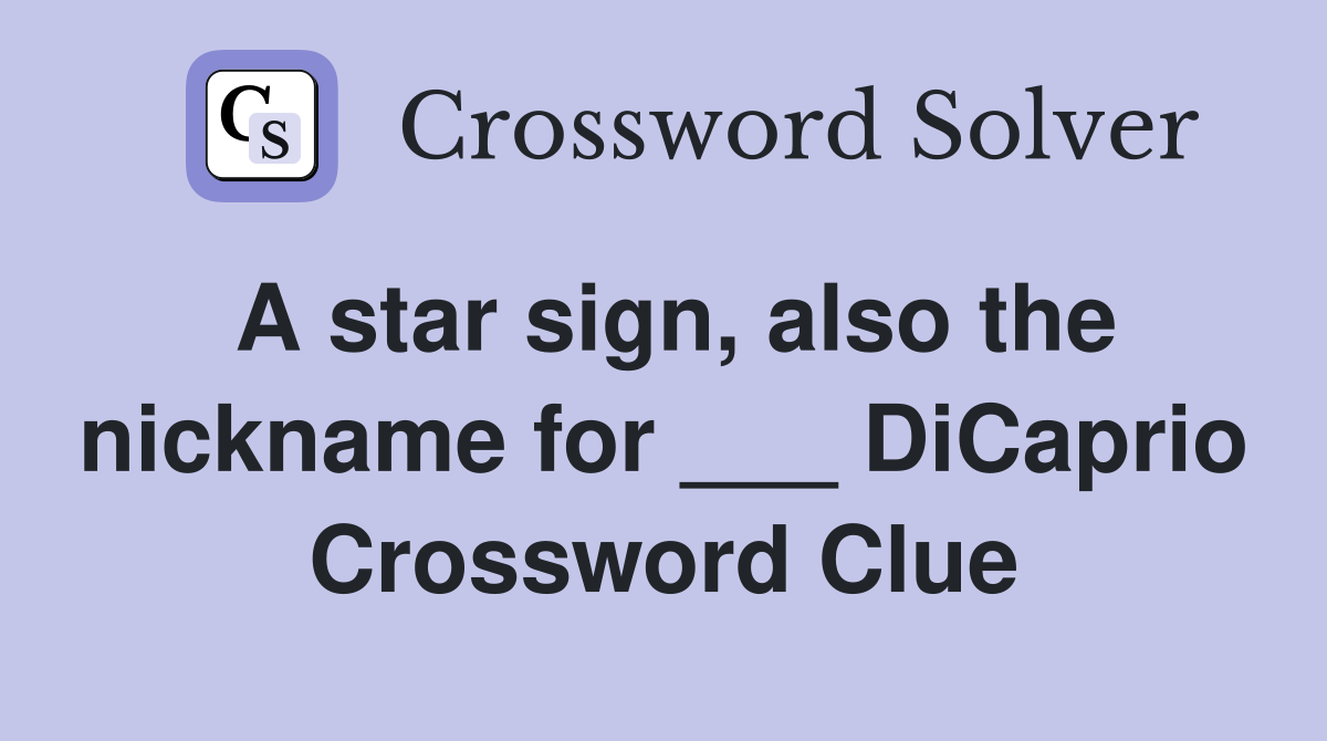 A star sign, also the nickname for ___ DiCaprio Crossword Clue
