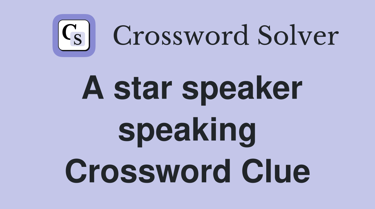 A star speaker speaking Crossword Clue
