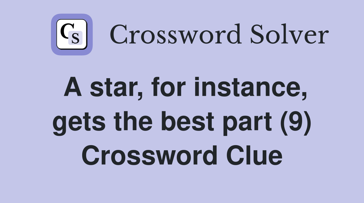 A star, for instance, gets the best part (9) Crossword Clue