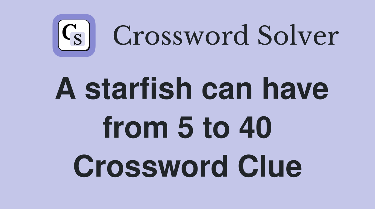 A starfish can have from 5 to 40 Crossword Clue