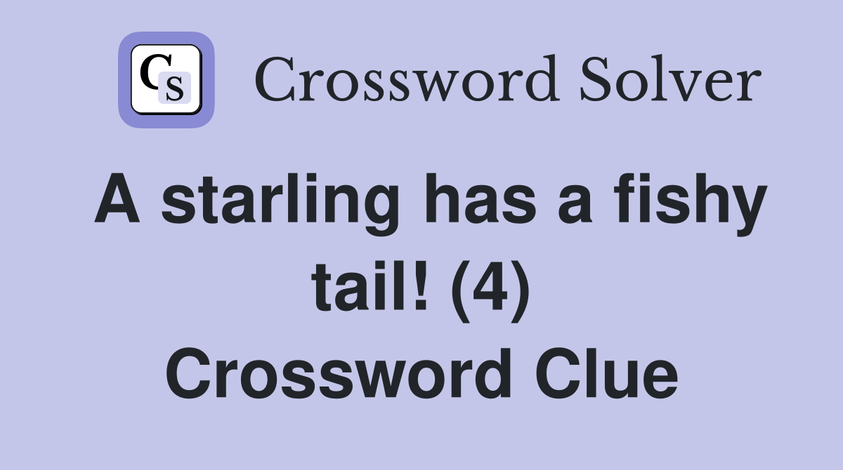 A starling has a fishy tail! (4) Crossword Clue