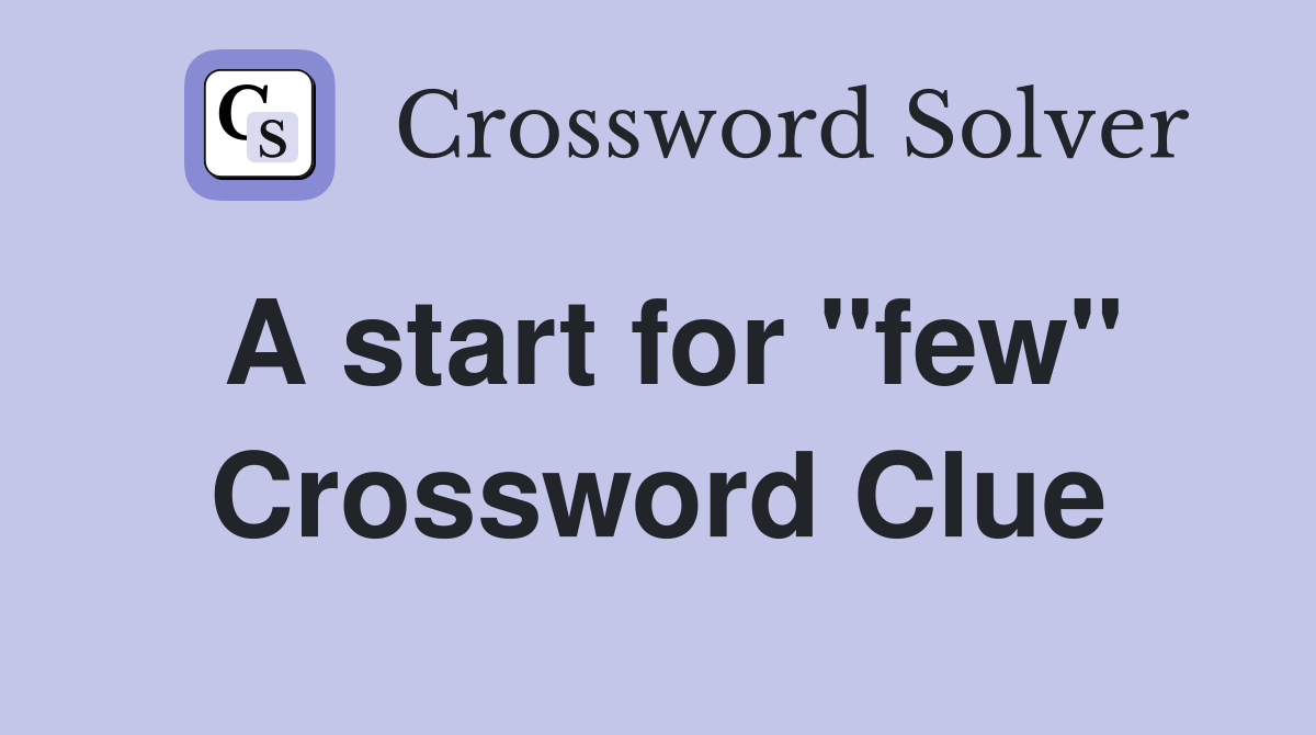 A start for "few" Crossword Clue