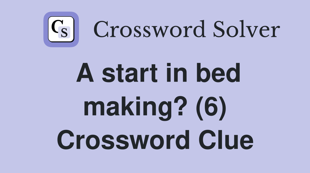 A start in bed making? (6) Crossword Clue