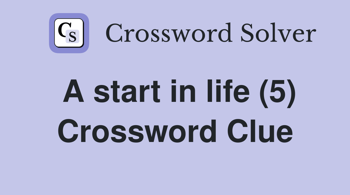 A start in life (5) Crossword Clue
