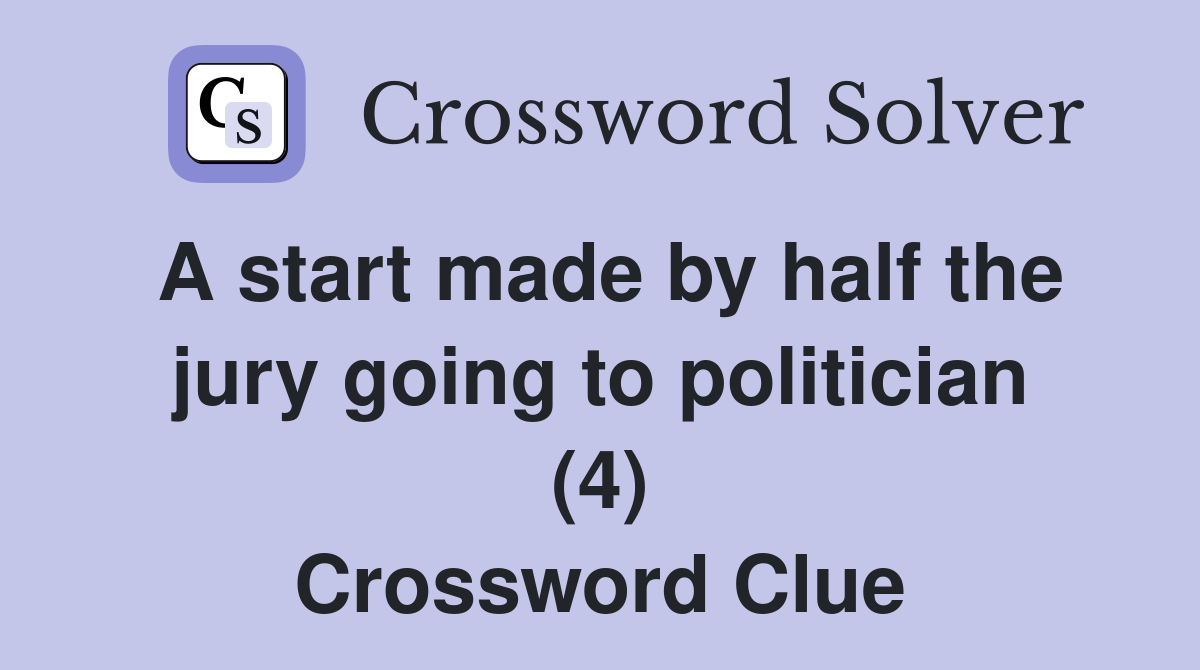 A start made by half the jury going to politician (4) Crossword Clue
