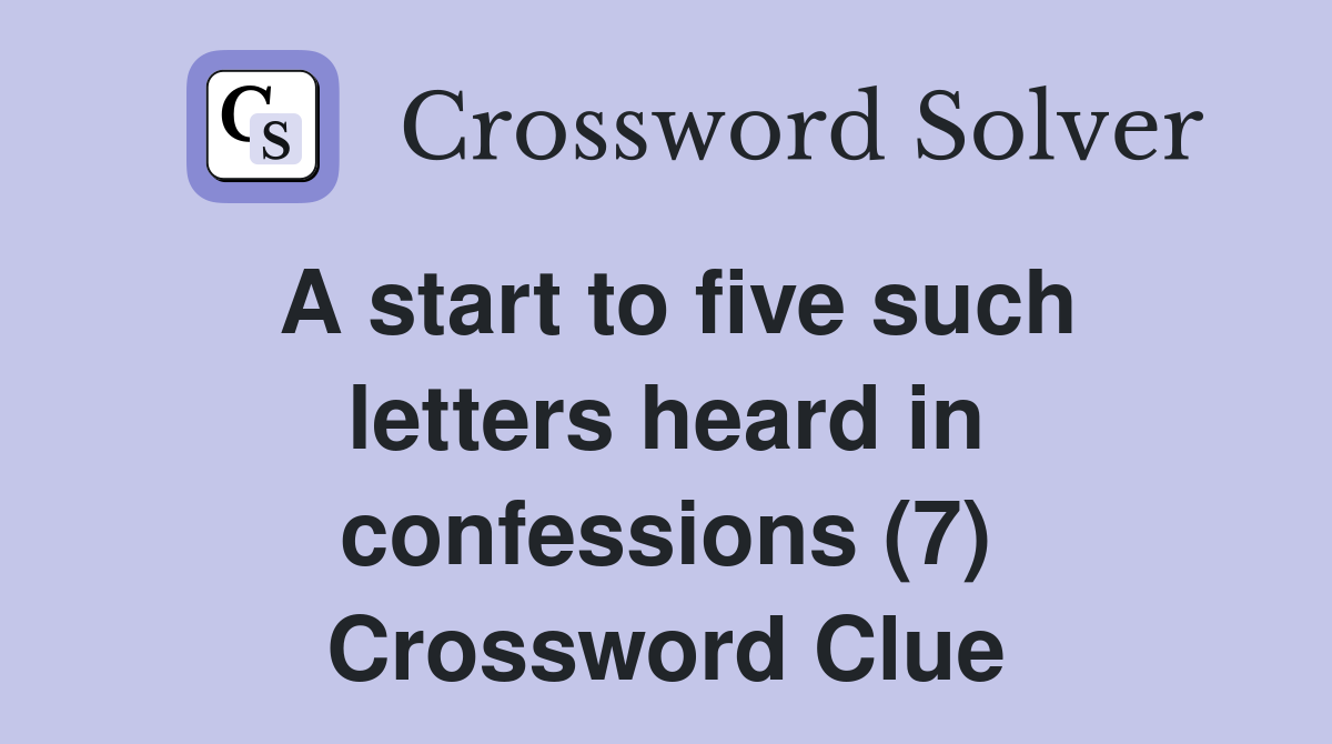A start to five such letters heard in confessions (7) Crossword Clue