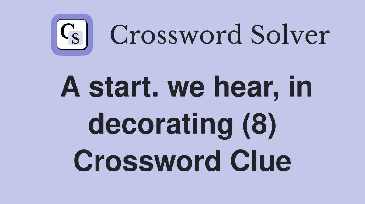 A start. we hear, in decorating (8) Crossword Clue