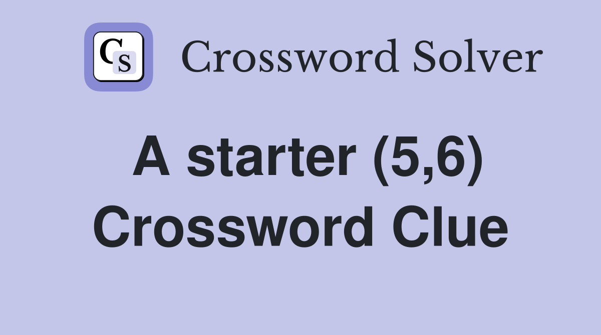 A starter (5,6) Crossword Clue