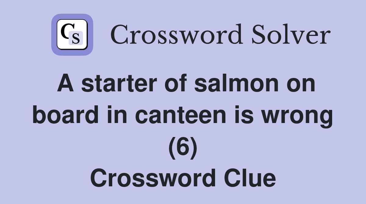 A starter of salmon on board in canteen is wrong (6) Crossword Clue