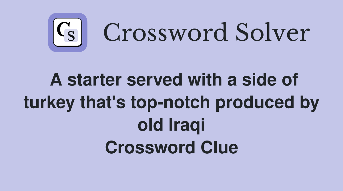 A starter served with a side of turkey that's top-notch produced by old Iraqi Crossword Clue