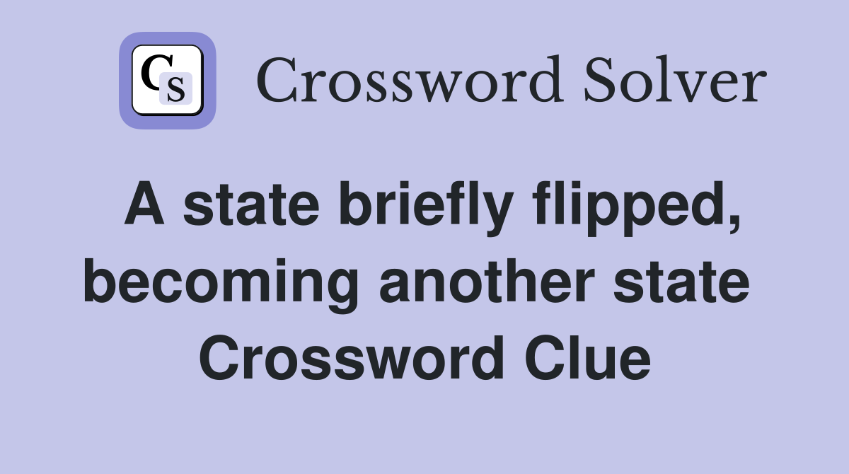 A state briefly flipped, becoming another state  Crossword Clue