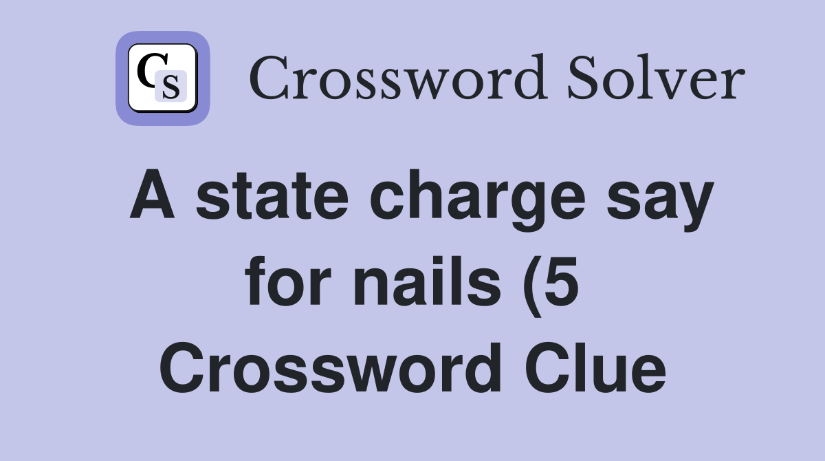 A state charge say for nails (5) Crossword Clue Answers Crossword A state charge say for nails (5) Crossword Clue Answers Crossword