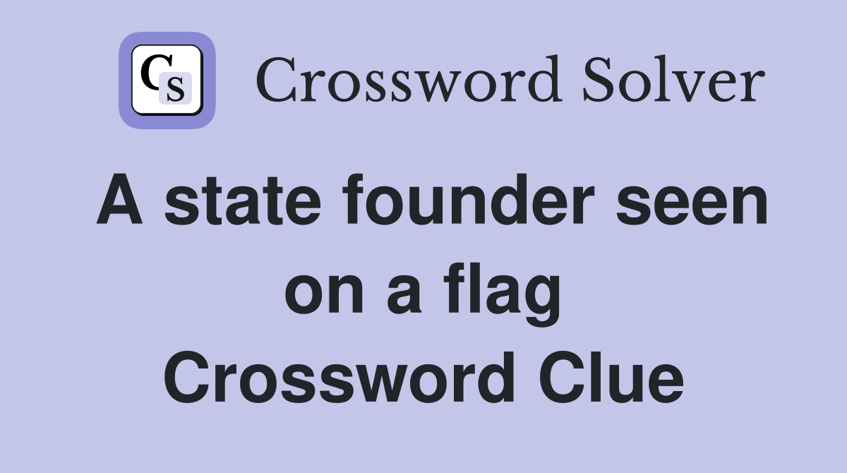 A state founder seen on a flag Crossword Clue