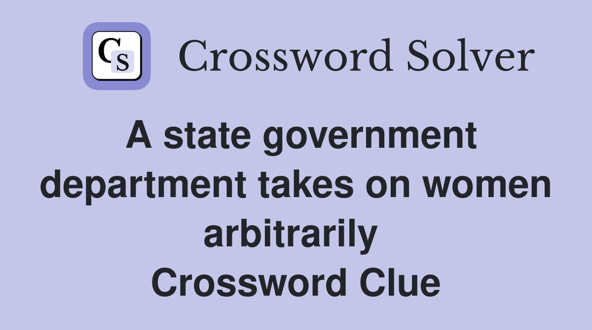 A state government department takes on women arbitrarily  Crossword Clue