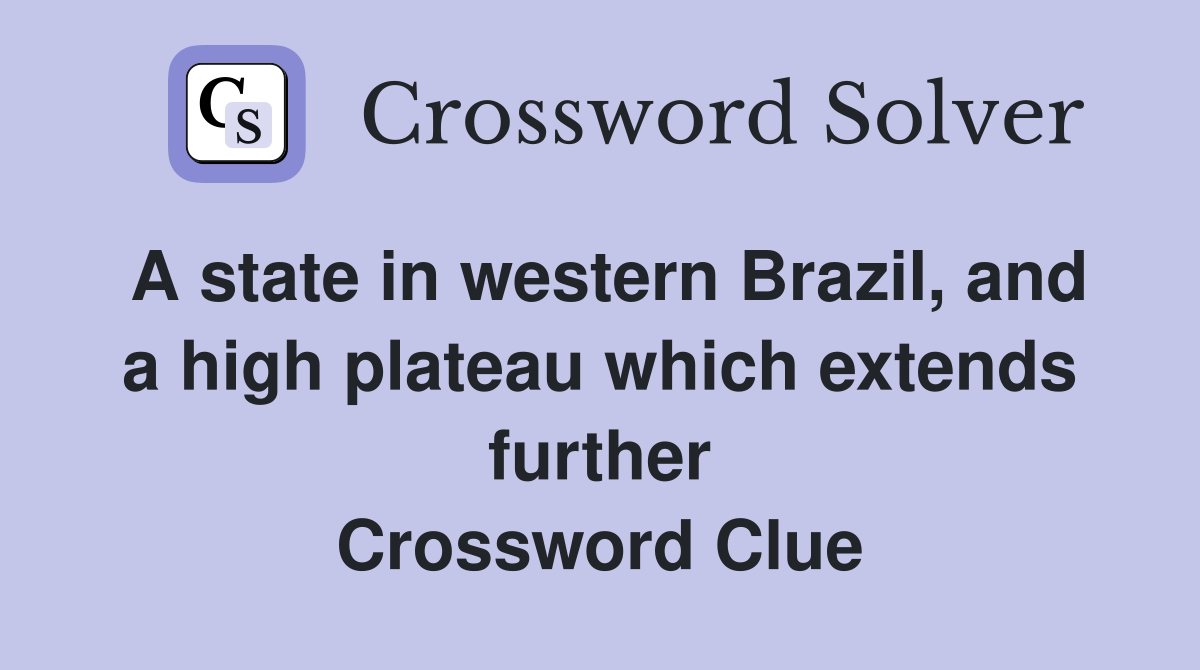 A state in western Brazil, and a high plateau which extends further Crossword Clue