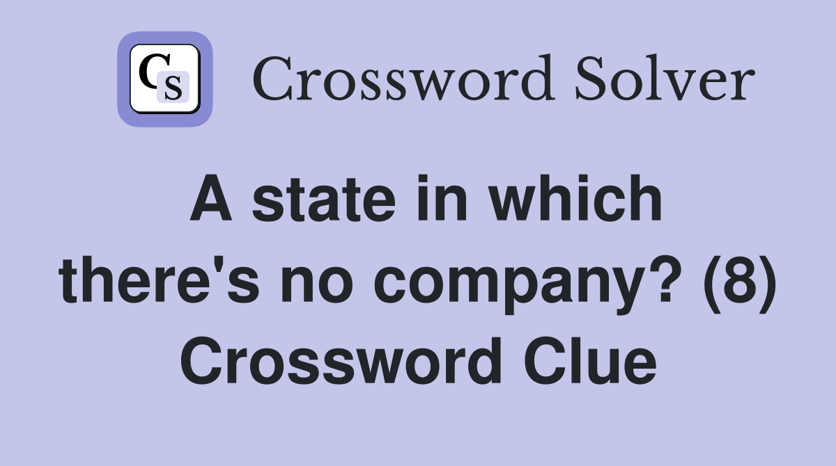 A state in which there's no company? (8) Crossword Clue