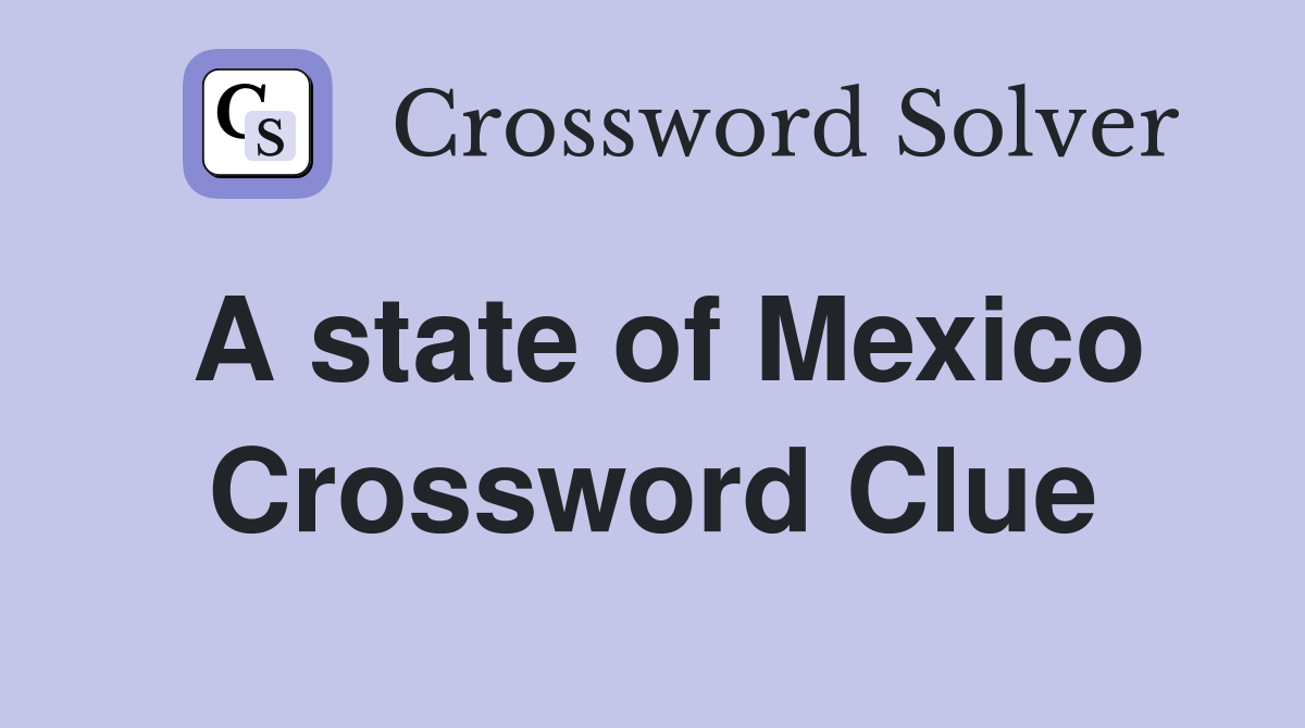 A state of Mexico Crossword Clue