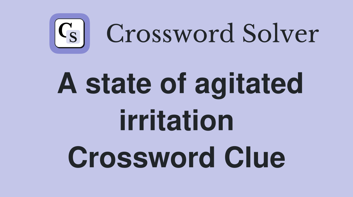 A state of agitated irritation Crossword Clue